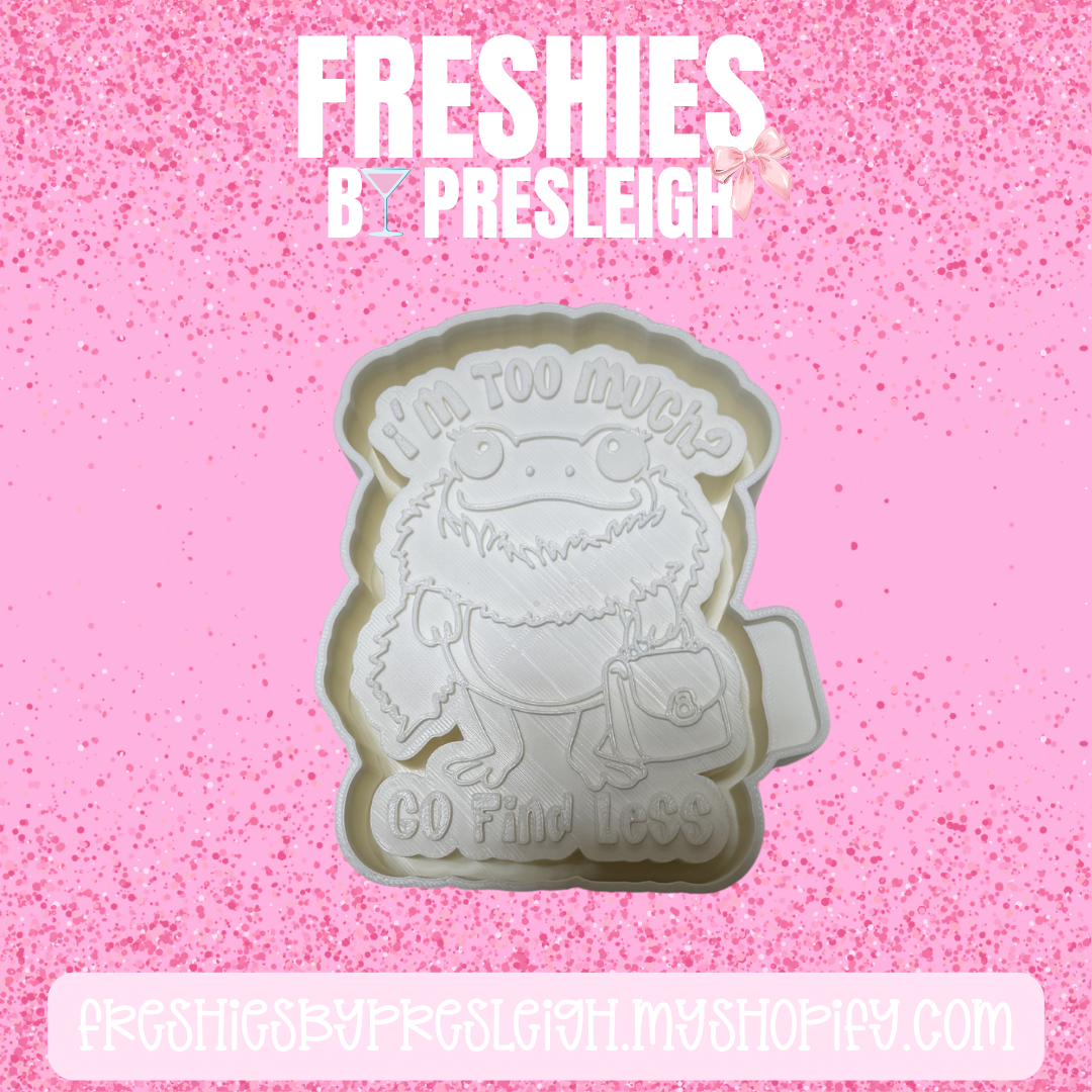 If I'm Too Much Frog Freshie Mold