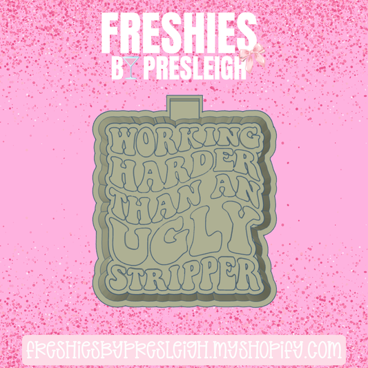 Working Harder Than An Ugly Stripper Freshie Mold