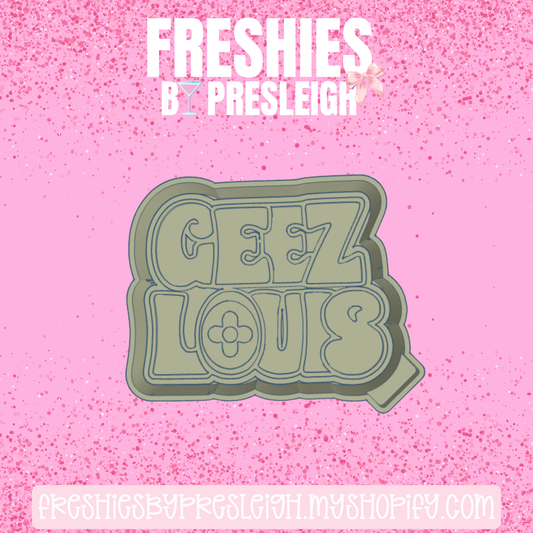 Geez Louis Freshie Mold