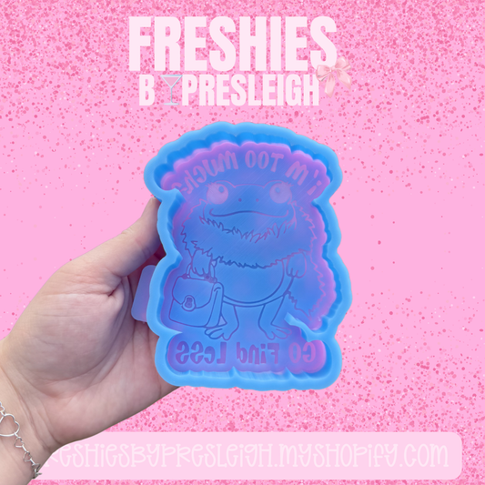If I'm Too Much Frog Freshie Mold