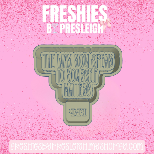 The Way You Speak To Yourself Matters Freshie Mold
